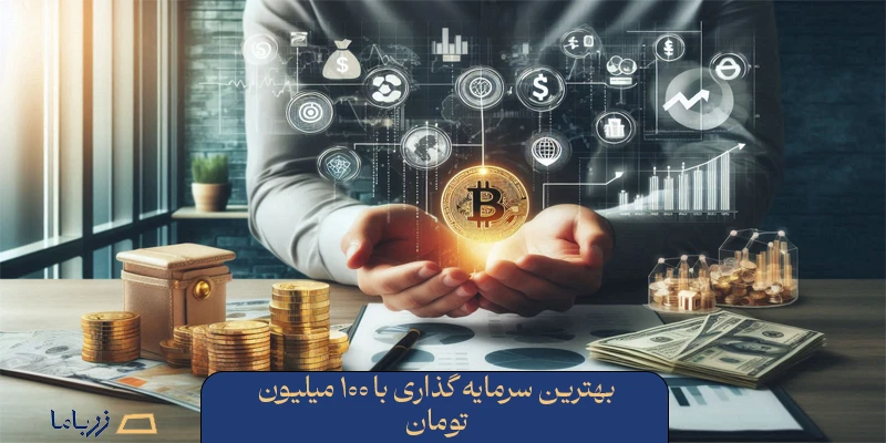بهترین سرمایه گذاری با ۱۰۰ میلیون تومان
